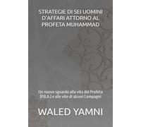 STRATEGIE DI SEI UOMINI D’AFFARI ATTORNO AL PROFETA MUHAMMAD: Un nuovo sguardo alla vita del Profeta (P.B.A.) e alle vite di alcuni Compagni