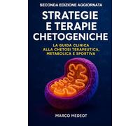 STRATEGIE E TERAPIE CHETOGENICHE: La guida clinica alla chetosi terapeutica, metabolica e sportiva