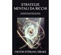 STRATEGIE MENTALI DA RICCHI: COME MANIFESTARE PER ESTIRPARE LA POVERTÀ DAL TUO CERVELLO E ATTRARRE LA RICCHEZZA CHE MERITI!