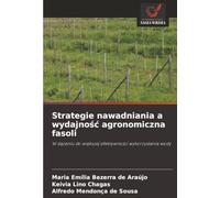 Strategie nawadniania a wydajność agronomiczna fasoli: W dążeniu do większej efektywności wykorzystania wody: W d¿¿eniu do wi¿kszej efektywno¿ci wykorzystania wody