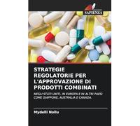 Strategie Regolatorie Per l'Approvazione Di Prodotti Combinati: NEGLI STATI UNITI, IN EUROPA E IN ALTRI PAESI COME GIAPPONE, AUSTRALIA E CANADA.