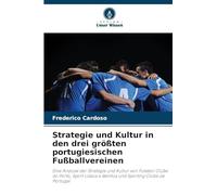 Strategie und Kultur in den drei größten portugiesischen Fußballvereinen: Eine Analyse der Strategie und Kultur von Futebol Clube do Porto, Sport Lisboa e Benfica und Sporting Clube de Portugal