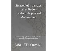 Strategieën van zes zakenlieden rondom de profeet Mohammed: Een nieuwe kijk op het leven van de profeet en het leven van enkele metgezellen