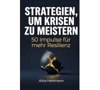 Strategien, um Krisen zu meistern: 50 Impulse für mehr Resilienz