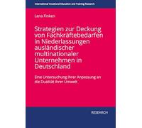 Strategien zur Deckung von Fachkräftebedarfen in Niederlassungen ausländischer multinationaler Unternehmen in Deutschland: Eine Untersuchung ihrer Anpassung an die Dualität ihrer Umwelt