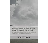 Stratégies de six hommes d’affaires autour du Prophète Muhammad: Un nouveau regard sur la vie du Prophète [PBSL] et sur les vies de certains Compagnons
