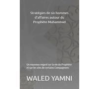 Stratégies de six hommes d’affaires autour du Prophète Muhammad: Un nouveau regard sur la vie du Prophète et sur les vies de certains Compagnons