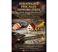 STRATÉGIES FISCALES IMMOBILIÈRES : COMMENT RÉDUIRE LÉGALEMENT VOS IMPÔTS ET MAXIMISER VOS PROFITS: Le Guide Complet pour Réduire Légalement les ... des Revenus Locatifs, Créer du Cash Flow)