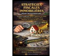STRATÉGIES FISCALES IMMOBILIÈRES : COMMENT RÉDUIRE LÉGALEMENT VOS IMPÔTS ET MAXIMISER VOS PROFITS: Le Guide Complet pour Réduire Légalement les ... des Revenus Locatifs, Créer du Cash Flow)