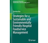 Strategies for a Sustainable and Environmentally Friendly Hospital Foodservice Management: 6 (Environmental Humanities: Transformation, Governance, Ethics, Law)