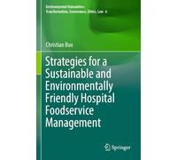 Strategies for a Sustainable and Environmentally Friendly Hospital Foodservice Management: 6 (Environmental Humanities: Transformation, Governance, Ethics, Law, 6)