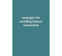 strategies for avoiding human interaction: a notebook for people who hate people