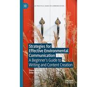 Strategies for Effective Environmental Communication: A Beginner’s Guide to Writing and Content Creation (Palgrave Practical Guides in Communication)