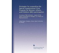 Strategies for expanding the Special Supplemental Food Program for Women, Infants, and Children (WIC) participation: A survey of WIC directors : ... on Hunger, U.S. House of Representatives