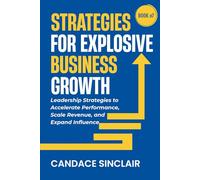 Strategies for Explosive Business Growth: Leadership Strategies to Accelerate Performance, Scale Revenue, and Expand Influence (The Quiet Legacy Series)