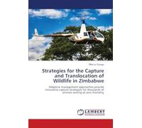 Strategies for the Capture and Translocation of Wildlife in Zimbabwe: Adaptive management approaches provide innovative capture strategies for thousands of animals aiming at zero mortality