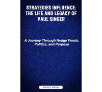 STRATEGIES INFLUENCE: THE LIFE AND LEGACY OF PAUL SINGER (Empire of Wealth: U.S. Billionaires and Hedge Fund Kings)