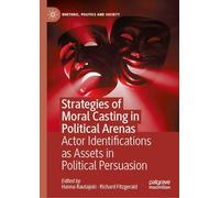 Strategies of Moral Casting in Political Arenas: Actor Identifications as Assets in Political Persuasion (Rhetoric, Politics and Society)