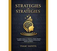 STRATEGIES OF STRATEGIES: A Complete Solution for Mindfulness, Morality, Motivation, Meditation, Manifestation, Management, Money-Making Models, and Mindset