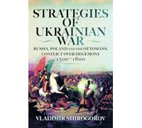 Strategies of Ukrainian War: Russia, Poland and the Ottomans, Conflict over Hegemony, 1500-1800