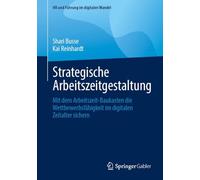 Strategische Arbeitszeitgestaltung: Mit dem Arbeitszeit-Baukasten die Wettbewerbsfähigkeit im digitalen Zeitalter sichern (HR und Führung im digitalen Wandel)