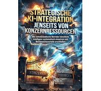 Strategische KI-Integration jenseits von Konzernressourcen: Wie mittelständische Betriebe künstliche Intelligenz systematisch einsetzen und Wettbewerbsvorteile erschließen