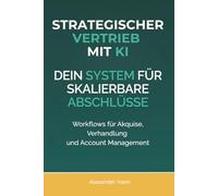 Strategischer Vertrieb mit KI: Dein System für skalierbare Abschlüsse. Workflows für Akquise, Verhandlung und Account Management. (AI Sales Lab)