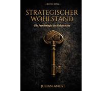 Strategischer Wohlstand: Die Psychologie des Geldbehaltens: Wie Sie schlechte Gewohnheiten ablegen, Disziplin meistern und Ihre finanzielle Zukunft selbst in die Hand nehmen.
