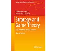 Strategy and Game Theory: Practice Exercises with Answers (Springer Texts in Business and Economics)