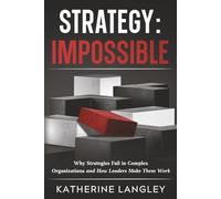 Strategy: Impossible: Why Strategies Fail in Complex Organizations and How Leaders Make Them Work (The Strategy Series)