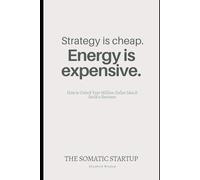 Strategy is cheap. Energy is expensive.: THE SOMATIC STARTUP - How to Unlock Your Million-Dollar Idea & Build a Business Without Burnout