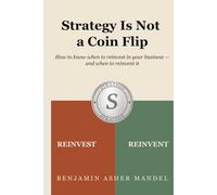 Strategy Is Not a Coin Flip: How to know when to reinvest in your business - and when to reinvent it