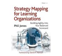 Strategy Mapping for Learning Organizations: Building Agility into Your Balanced Scorecard