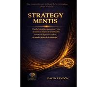 Strategy Mentis: Claridad estratégica para pensar y crear tu futuro en tiempos de incertidumbre. Basado en el proceso cerebral de grandes genios de la estrategia.