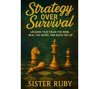 Strategy Over Survival: Lessons That Train the Mind, Heal the Heart, and Build You Up