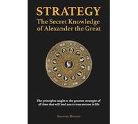Strategy: The Secret Knowledge of Alexander the Great (Strategy & Leadership)