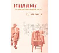 Stravinsky: The Second Exile: France and America, 1934-1971
