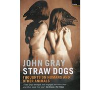 Straw Dogs: Thoughts on Humans and Other Animals