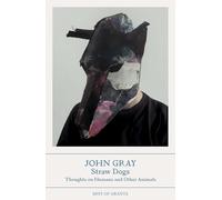 Straw Dogs: Thoughts on Humans and Other Animals (Best of Granta)