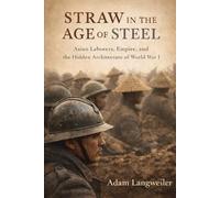 Straw in the Age of Steel: Asian Laborers, Empire, and the Hidden Architecture of World War I