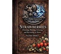 Strawberries: Choosing, planting, growing, and harvesting strawberries at home
