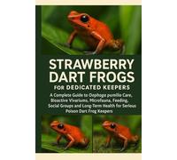 Strawberry Dart Frogs for Dedicated Keepers: A Complete Guide to Oophaga pumilio Care, Bioactive Vivariums, Microfauna, Feeding, Social Groups and Long-Term Health for Serious Poison Dart Frog Keepers
