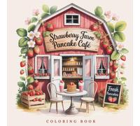 Strawberry Farm Pancake Café - Summer Coloring Book for Teens & Adults: Ein Malbuch, so sonnig wie ein Sommertag im Café - voller Blütenzauber, Pancakes, süßen Erdbeeren und fruchtigen Milchshakes.