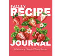 Strawberry Recipe Journal: A Keepsake Family Recipe book with Index pages, Ingredient Lists, Cooking Notes & Memory Prompts - Strawberry Themed Gift for anyone who loves to cook