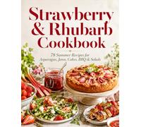 Strawberry & Rhubarb Cookbook: 78 Summer Recipes for Asparagus, Jams, Cakes, BBQ & Salads