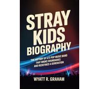 STRAY KIDS BIOGRAPHY: The History of a k-pop music Band That Broke Boundaries and Redefined a generation