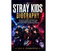 STRAY KIDS BIOGRAPHY: The Rise of a Global K-Pop Music Band Featuring Member Stories, Hit Songs, Career Milestones, and Worldwide Success