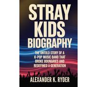 STRAY KIDS BIOGRAPHY: The untold story of a k-pop music band that broke boundaries and redefined a generation