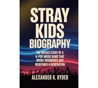 STRAY KIDS BIOGRAPHY: The untold story of a k-pop music band that broke boundaries and redefined a generation