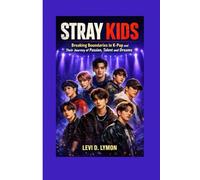 STRAY KIDS: Breaking Boundaries in K-Pop and their journey of passion, Talent and dreams